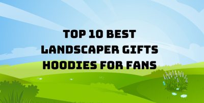 Top 5 Best Landscaper Gifts Hoodies For Fans