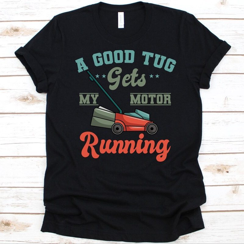 A Good Tug Gets My Motor Running T-Shirt